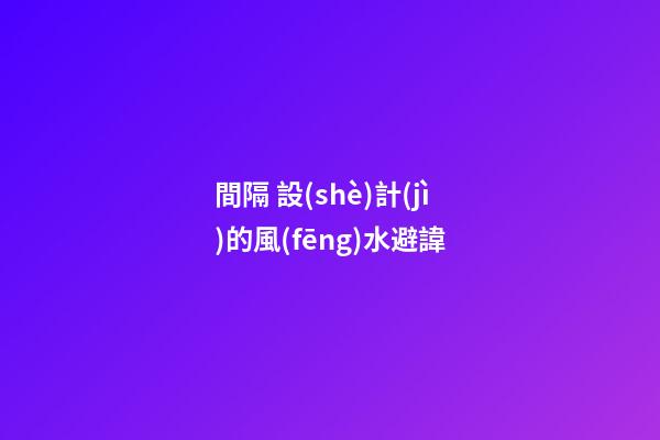 間隔 設(shè)計(jì)的風(fēng)水避諱
